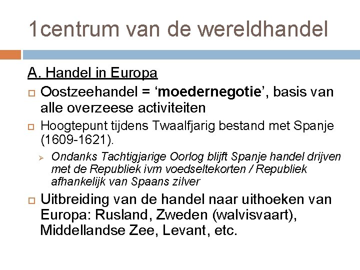 1 centrum van de wereldhandel A. Handel in Europa Oostzeehandel = ‘moedernegotie’, basis van