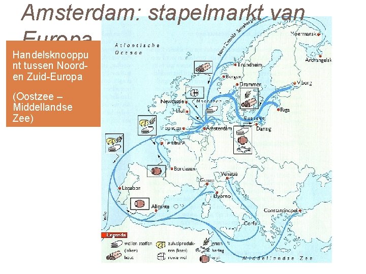 Amsterdam: stapelmarkt van Europa Handelsknooppu nt tussen Noord- en Zuid-Europa (Oostzee – Middellandse Zee)