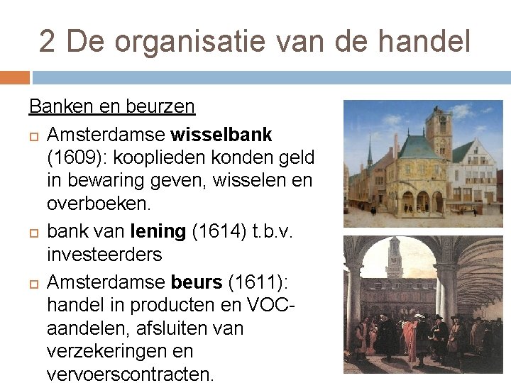 2 De organisatie van de handel Banken en beurzen Amsterdamse wisselbank (1609): kooplieden konden
