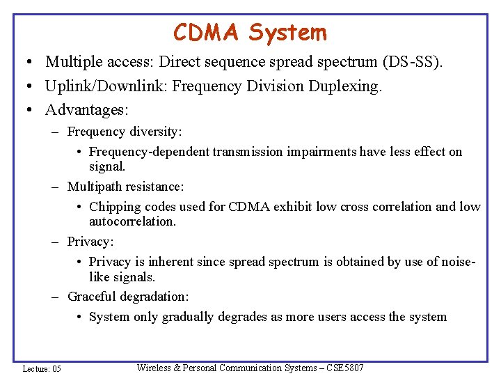 CDMA System • Multiple access: Direct sequence spread spectrum (DS-SS). • Uplink/Downlink: Frequency Division CDMA System • Multiple access: Direct sequence spread spectrum (DS-SS). • Uplink/Downlink: Frequency Division
