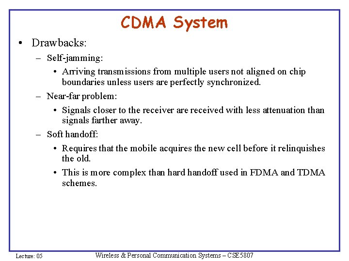 CDMA System • Drawbacks: – Self-jamming: • Arriving transmissions from multiple users not aligned CDMA System • Drawbacks: – Self-jamming: • Arriving transmissions from multiple users not aligned