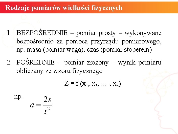 Rodzaje pomiarów wielkości fizycznych 1. BEZPOŚREDNIE – pomiar prosty – wykonywane bezpośrednio za pomocą