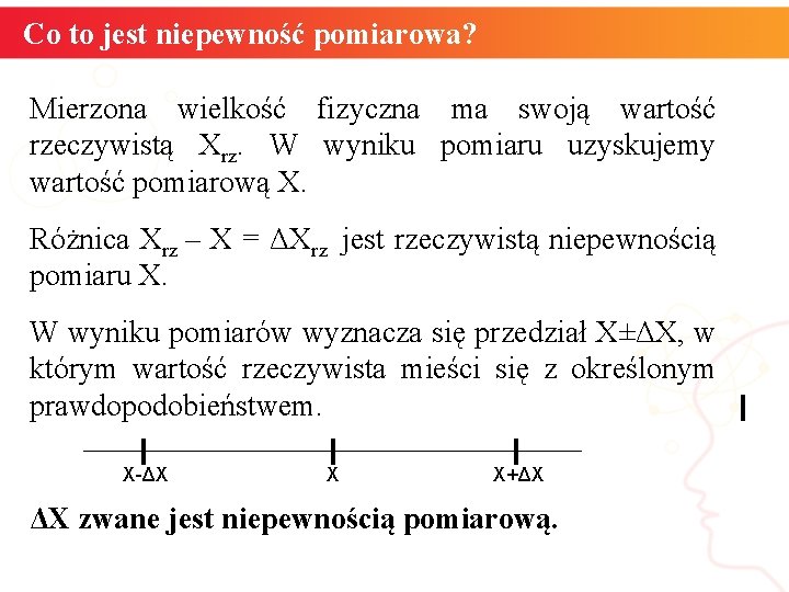 Co to jest niepewność pomiarowa? Mierzona wielkość fizyczna ma swoją wartość rzeczywistą Xrz. W Co to jest niepewność pomiarowa? Mierzona wielkość fizyczna ma swoją wartość rzeczywistą Xrz. W