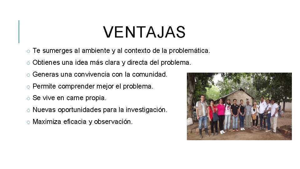 VENTAJAS o Te sumerges al ambiente y al contexto de la problemática. o Obtienes