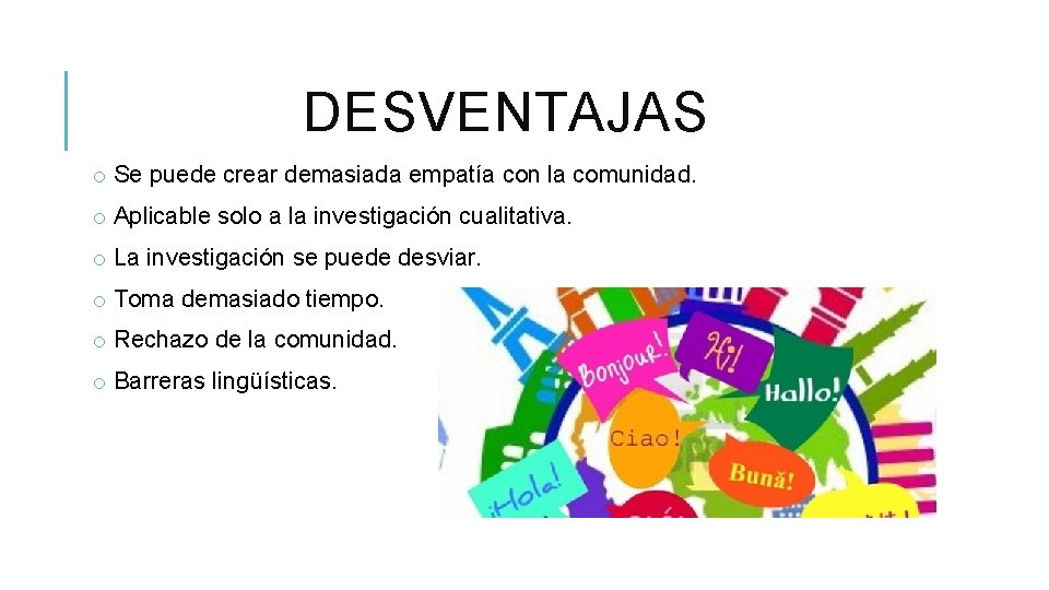 DESVENTAJAS o Se puede crear demasiada empatía con la comunidad. o Aplicable solo a