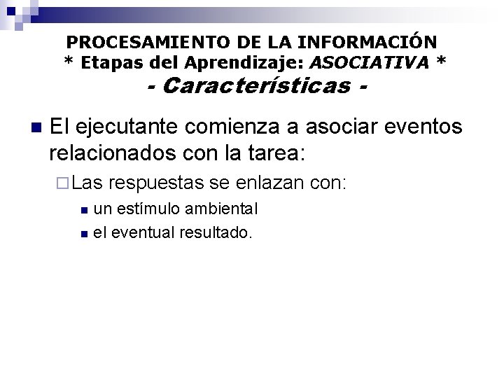 PROCESAMIENTO DE LA INFORMACIÓN * Etapas del Aprendizaje: ASOCIATIVA * - Características - n