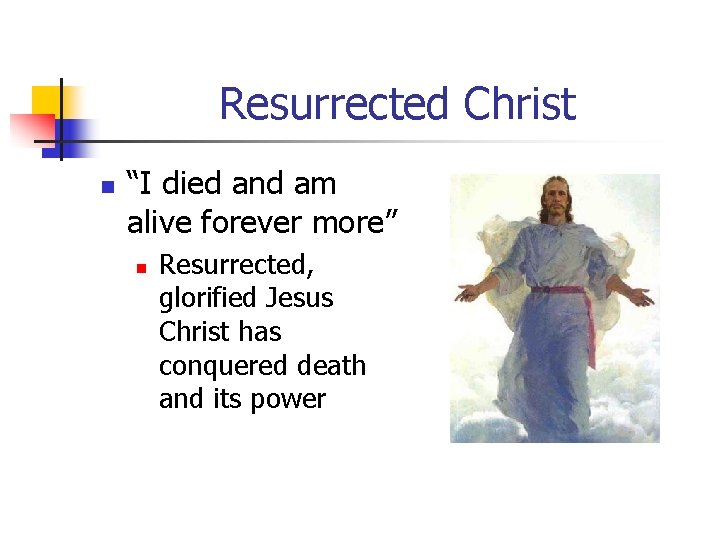 Resurrected Christ n “I died and am alive forever more” n Resurrected, glorified Jesus Resurrected Christ n “I died and am alive forever more” n Resurrected, glorified Jesus