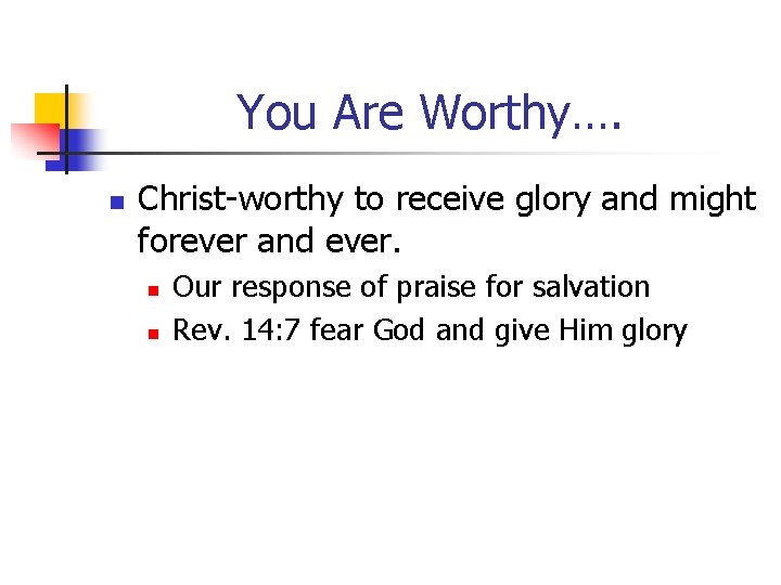 You Are Worthy…. n Christ-worthy to receive glory and might forever and ever. n You Are Worthy…. n Christ-worthy to receive glory and might forever and ever. n