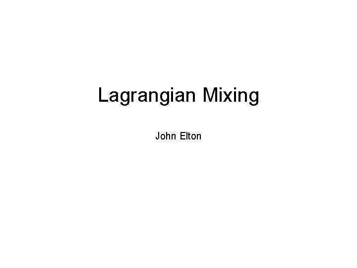 Lagrangian Mixing John Elton 