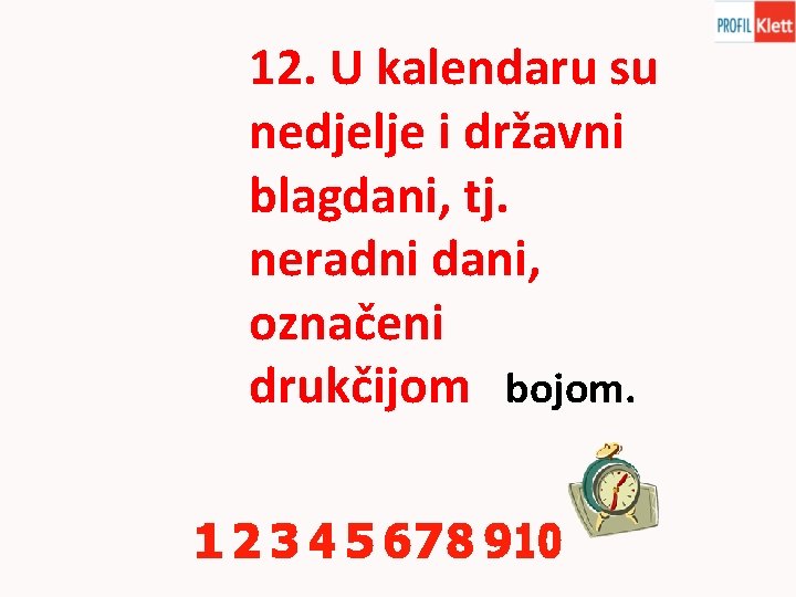 12. U kalendaru su nedjelje i državni blagdani, tj. neradni dani, označeni drukčijom bojom.