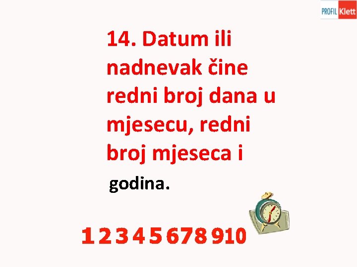 14. Datum ili nadnevak čine redni broj dana u mjesecu, redni broj mjeseca i
