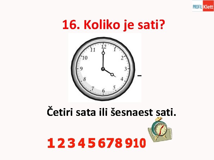 16. Koliko je sati? Četiri sata ili šesnaest sati. 