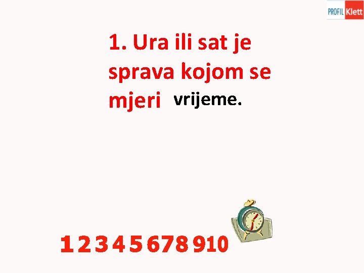 1. Ura ili sat je sprava kojom se mjeri vrijeme. 