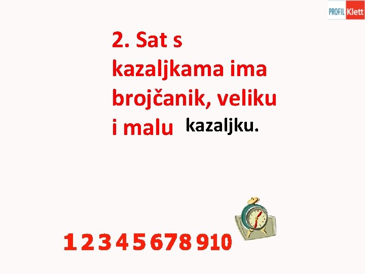 2. Sat s kazaljkama ima brojčanik, veliku i malu kazaljku. 