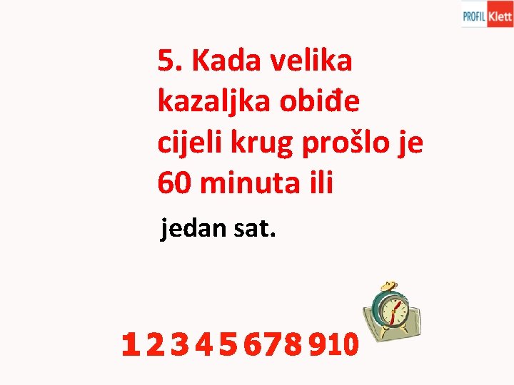 5. Kada velika kazaljka obiđe cijeli krug prošlo je 60 minuta ili jedan sat.