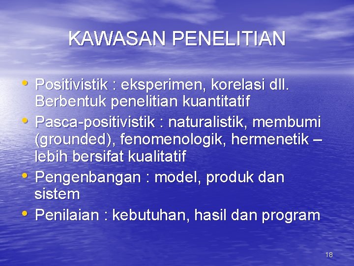 KAWASAN PENELITIAN • Positivistik : eksperimen, korelasi dll. • • • Berbentuk penelitian kuantitatif