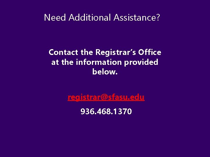 Need Additional Assistance? Contact the Registrar’s Office at the information provided below. registrar@sfasu. edu Need Additional Assistance? Contact the Registrar’s Office at the information provided below. registrar@sfasu. edu