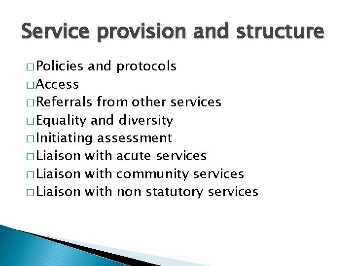 Service provision and structure � Policies � Access and protocols � Referrals from other