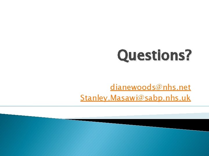 Questions? dianewoods@nhs. net Stanley. Masawi@sabp. nhs. uk 