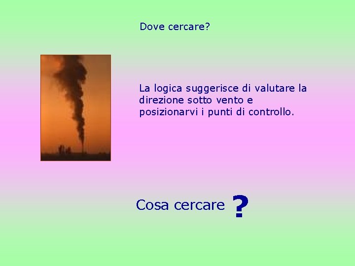 Dove cercare? La logica suggerisce di valutare la direzione sotto vento e posizionarvi i