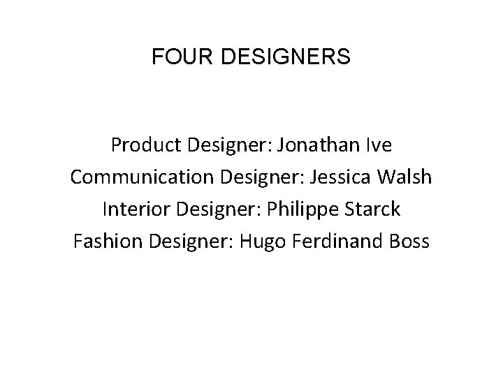 FOUR DESIGNERS Product Designer: Jonathan Ive Communication Designer: Jessica Walsh Interior Designer: Philippe Starck