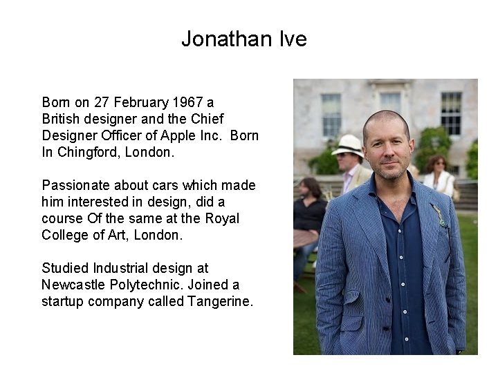 Jonathan Ive Born on 27 February 1967 a British designer and the Chief Designer