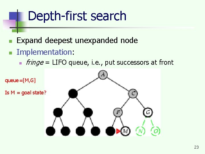 Depth-first search n n Expand deepest unexpanded node Implementation: n fringe = LIFO queue,