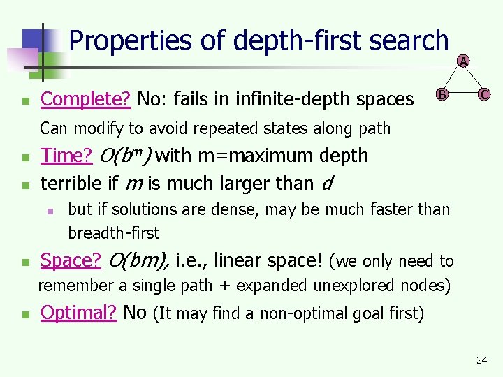 Properties of depth-first search n Complete? No: fails in infinite-depth spaces B A C