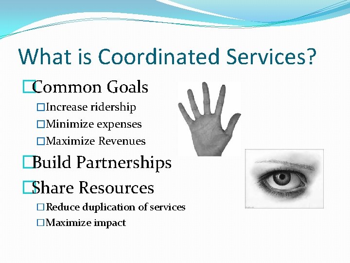 What is Coordinated Services? �Common Goals �Increase ridership �Minimize expenses �Maximize Revenues �Build Partnerships