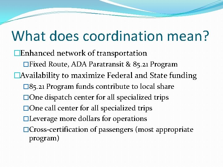 What does coordination mean? �Enhanced network of transportation �Fixed Route, ADA Paratransit & 85.