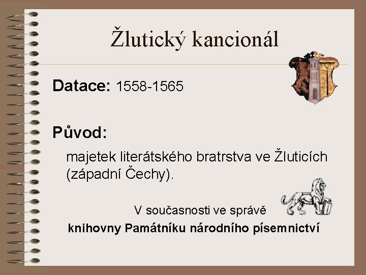 Žlutický kancionál Datace: 1558 -1565 Původ: majetek literátského bratrstva ve Žluticích (západní Čechy). V