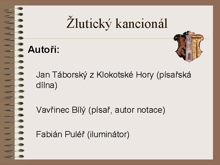 Žlutický kancionál Autoři: Jan Táborský z Klokotské Hory (písařská dílna) Vavřinec Bílý (písař, autor