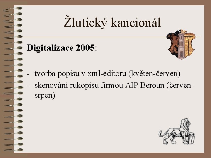 Žlutický kancionál Digitalizace 2005: - tvorba popisu v xml-editoru (květen-červen) - skenování rukopisu firmou