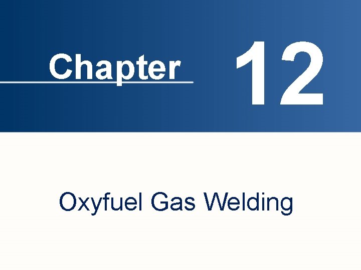 Chapter 12 Oxyfuel Gas Welding 