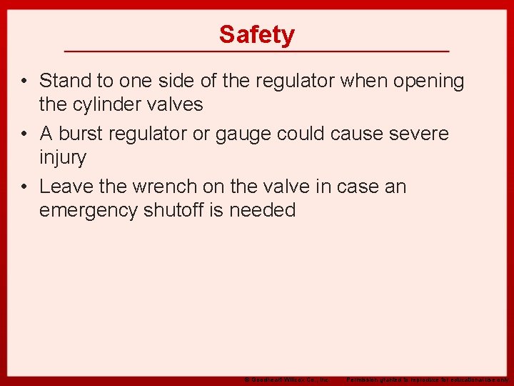 Safety • Stand to one side of the regulator when opening the cylinder valves