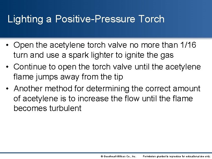 Lighting a Positive-Pressure Torch • Open the acetylene torch valve no more than 1/16