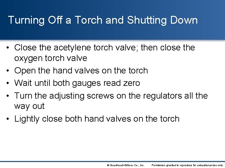 Turning Off a Torch and Shutting Down • Close the acetylene torch valve; then