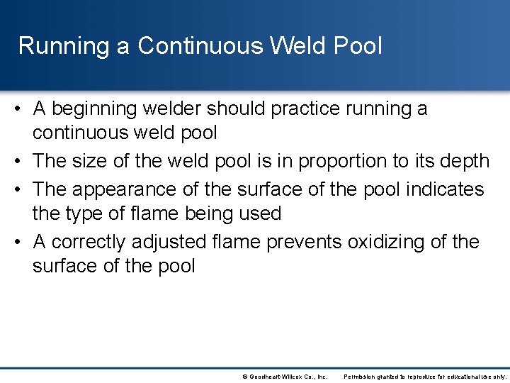 Running a Continuous Weld Pool • A beginning welder should practice running a continuous