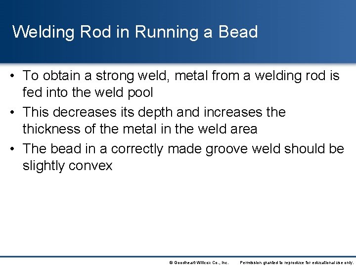 Welding Rod in Running a Bead • To obtain a strong weld, metal from