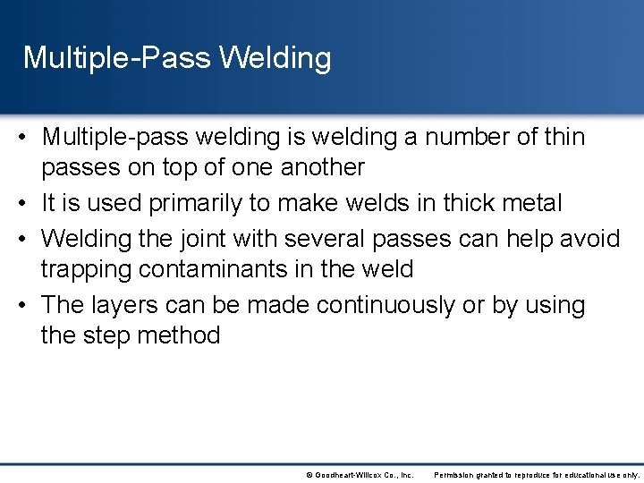 Multiple-Pass Welding • Multiple-pass welding is welding a number of thin passes on top