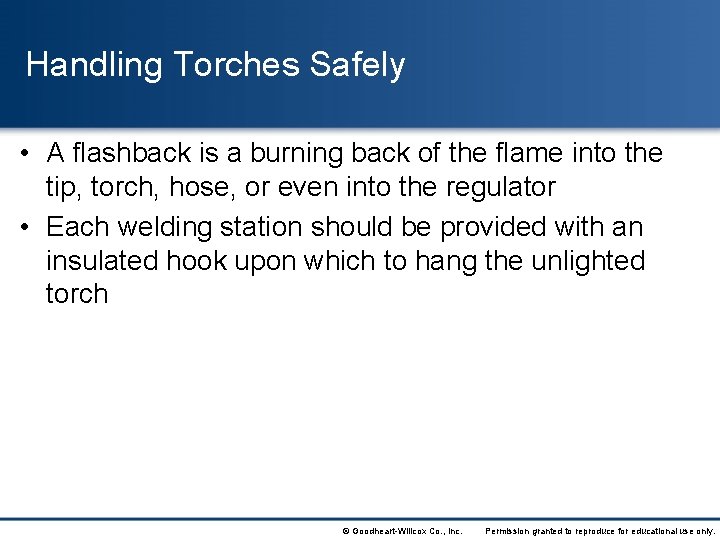 Handling Torches Safely • A flashback is a burning back of the flame into