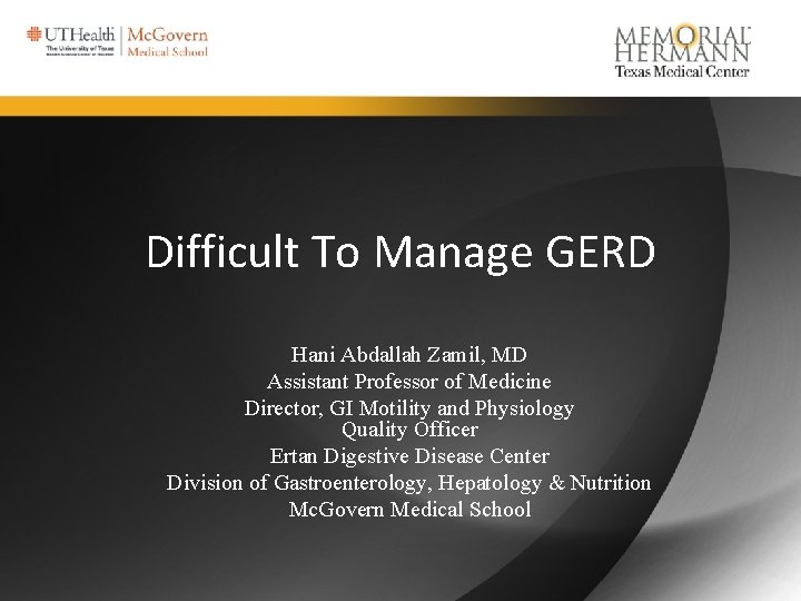 Difficult To Manage GERD Hani Abdallah Zamil, MD Assistant Professor of Medicine Director, GI