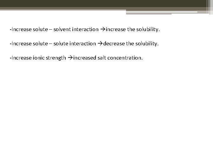 -Increase solute – solvent interaction increase the solubility. -Increase solute – solute interaction decrease