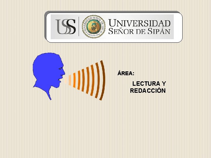 UNIVERSIDAD PRIVADA “SEÑOR DE SIPÁN ” ÁREA: LECTURA Y REDACCIÓN UNIVERSIDAD PRIVADA “SEÑOR DE SIPÁN ” ÁREA: LECTURA Y REDACCIÓN