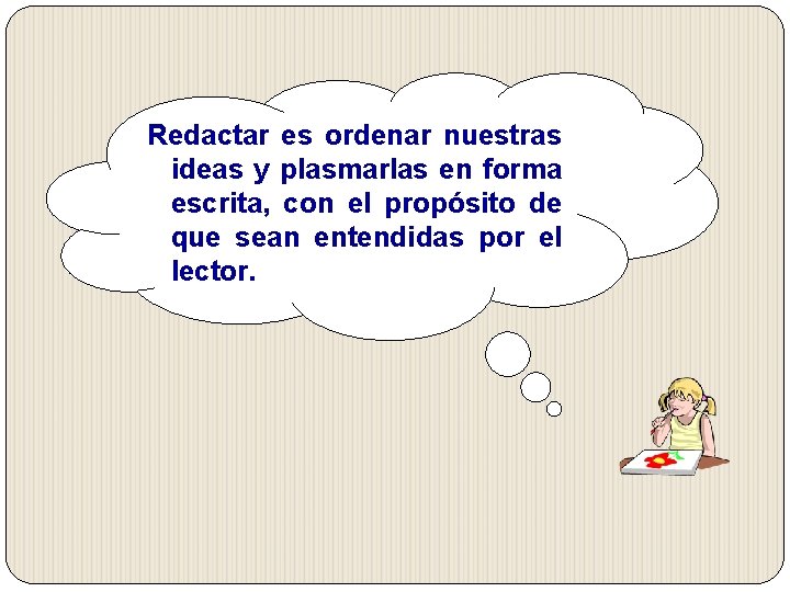 Redactar es ordenar nuestras ideas y plasmarlas en forma escrita, con el propósito de Redactar es ordenar nuestras ideas y plasmarlas en forma escrita, con el propósito de