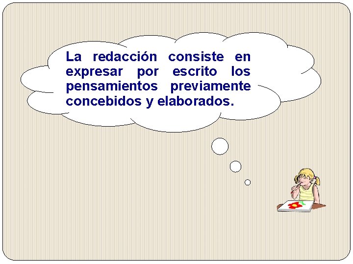 La redacción consiste en expresar por escrito los pensamientos previamente concebidos y elaborados. La redacción consiste en expresar por escrito los pensamientos previamente concebidos y elaborados.