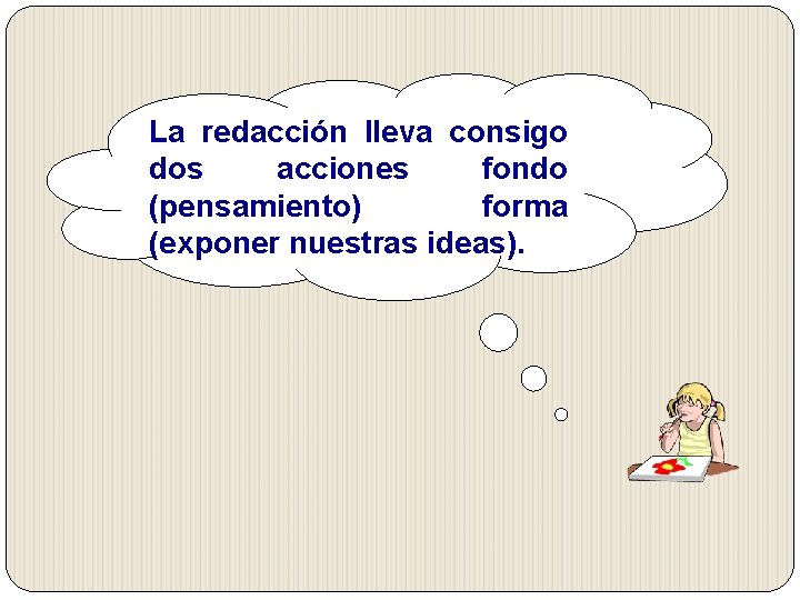 La redacción lleva consigo dos acciones fondo (pensamiento) forma (exponer nuestras ideas). La redacción lleva consigo dos acciones fondo (pensamiento) forma (exponer nuestras ideas).