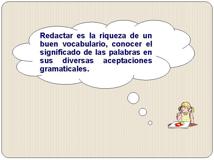 Redactar es la riqueza de un buen vocabulario, conocer el significado de las palabras Redactar es la riqueza de un buen vocabulario, conocer el significado de las palabras