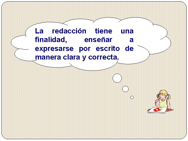 La redacción tiene una finalidad, enseñar a expresarse por escrito de manera clara y La redacción tiene una finalidad, enseñar a expresarse por escrito de manera clara y