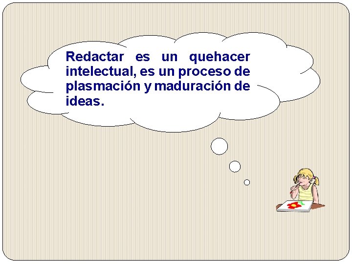 Redactar es un quehacer intelectual, es un proceso de plasmación y maduración de ideas. Redactar es un quehacer intelectual, es un proceso de plasmación y maduración de ideas.